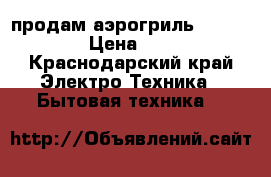 продам аэрогрильunit uco909 › Цена ­ 2 200 - Краснодарский край Электро-Техника » Бытовая техника   